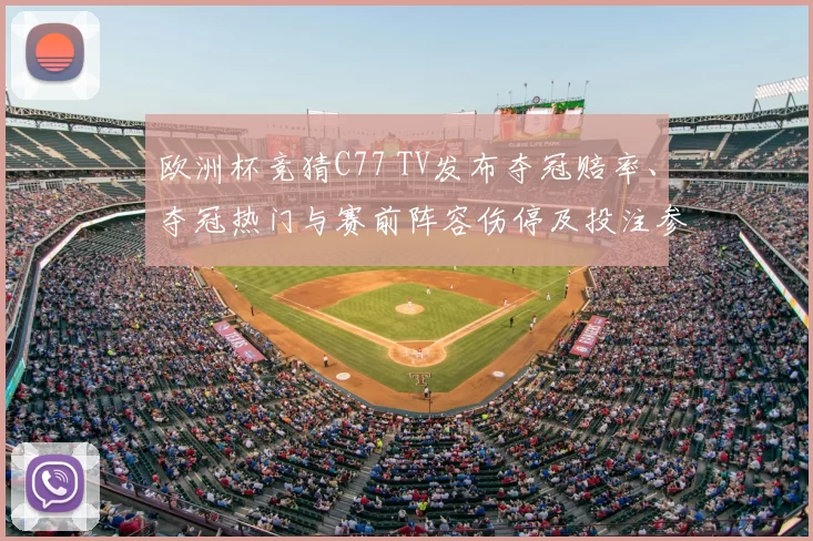 欧洲杯竞猜C77 TV发布夺冠赔率、夺冠热门与赛前阵容伤停及投注参考