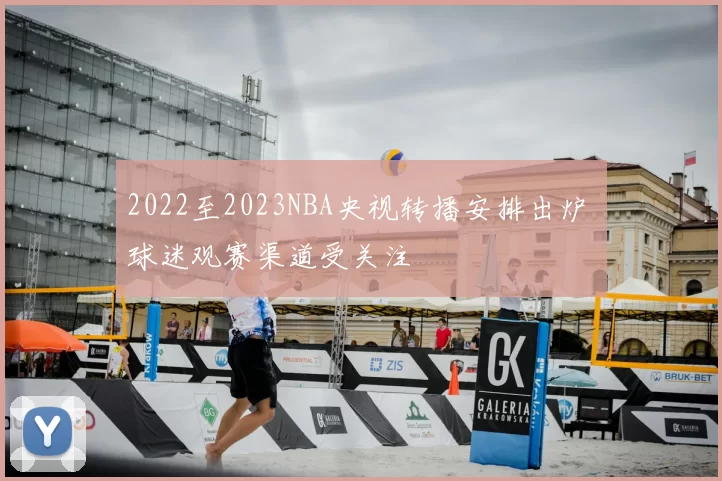 2022至2023NBA央视转播安排出炉 球迷观赛渠道受关注