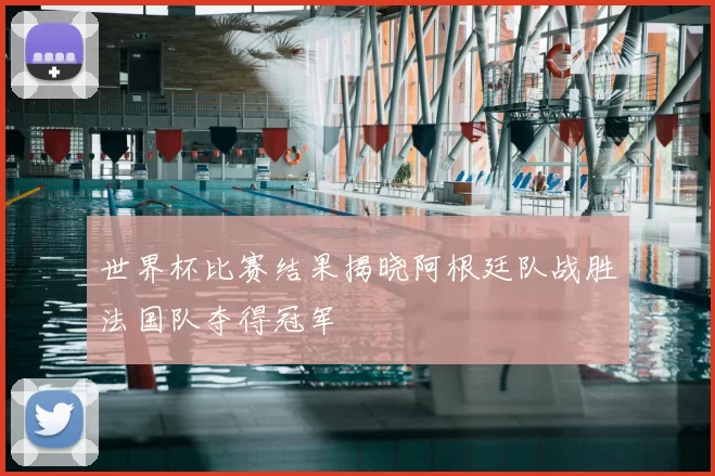 世界杯比赛结果揭晓阿根廷队战胜法国队夺得冠军