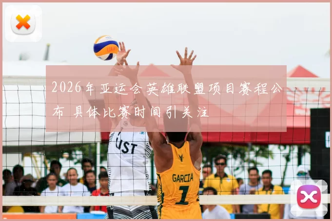 2026年亚运会英雄联盟项目赛程公布 具体比赛时间引关注