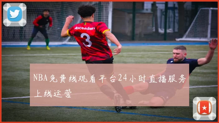 NBA免费线观看平台24小时直播服务上线运营