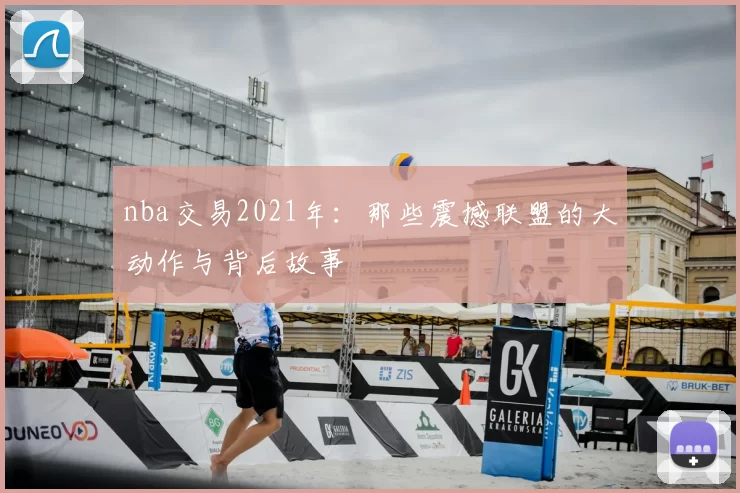nba交易2021年:那些震撼联盟的大动作与背后故事