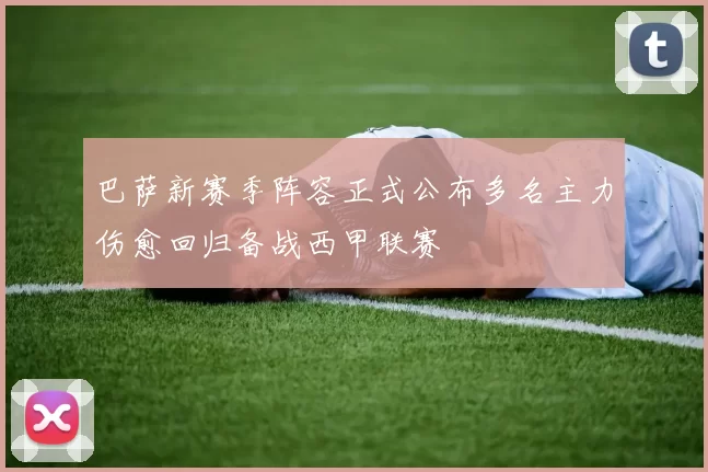 巴萨新赛季阵容正式公布多名主力伤愈回归备战西甲联赛