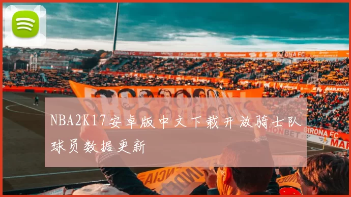 NBA2K17安卓版中文下载开放骑士队球员数据更新