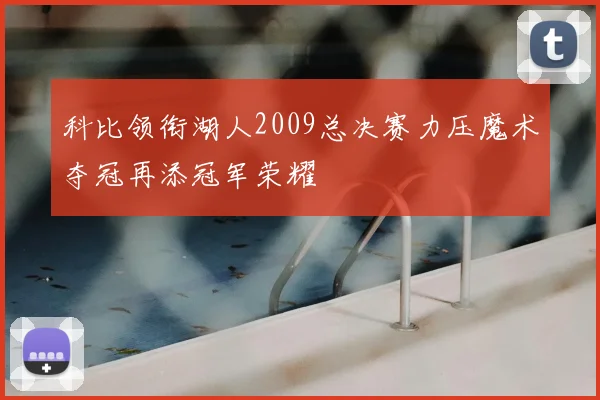 科比领衔湖人2009总决赛力压魔术夺冠再添冠军荣耀