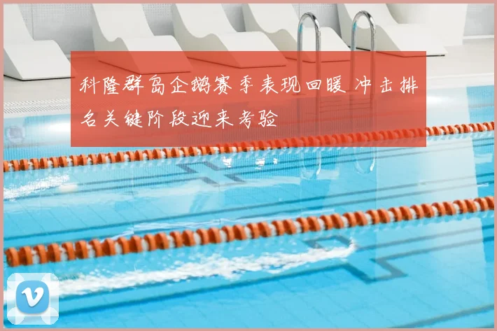 科隆群岛企鹅赛季表现回暖 冲击排名关键阶段迎来考验