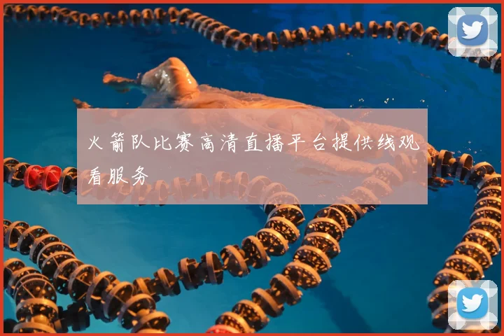 火箭队比赛高清直播平台提供线观看服务